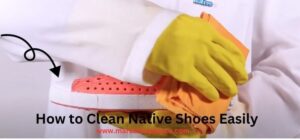 How to Clean Native Shoes Easily