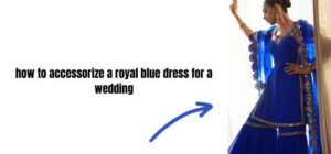 how to accessorize a royal blue dress for a wedding