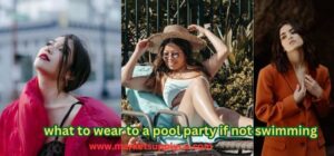 what to wear to a pool party if not swimming