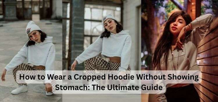 How to Wear a Cropped Hoodie Without Showing Stomach