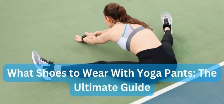 What Shoes to Wear With Yoga Pants
