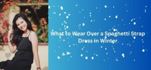 What to Wear Over a Spaghetti Strap Dress in Winter