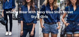 what to Wear With Nevy Blue Shirt Street Style Girls